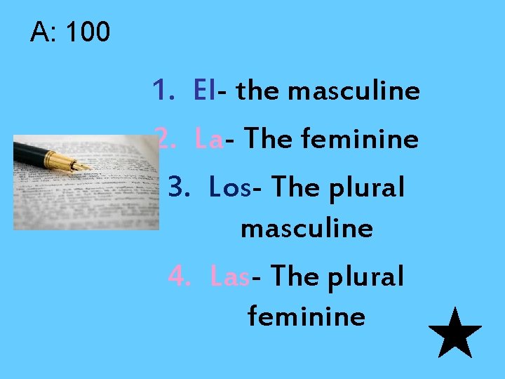 A: 100 1. El- the masculine 2. La- The feminine 3. Los- The plural