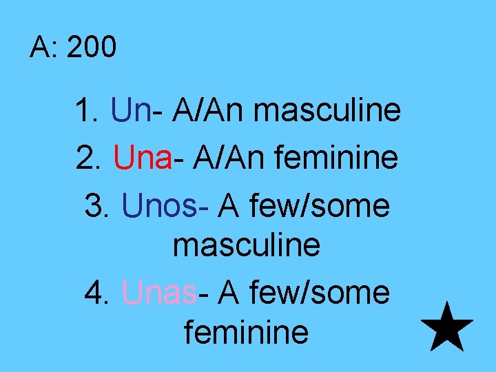 A: 200 1. Un- A/An masculine 2. Una- A/An feminine 3. Unos- A few/some