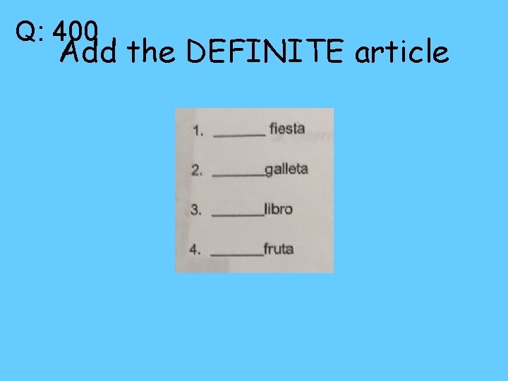 Q: 400 Add the DEFINITE article 