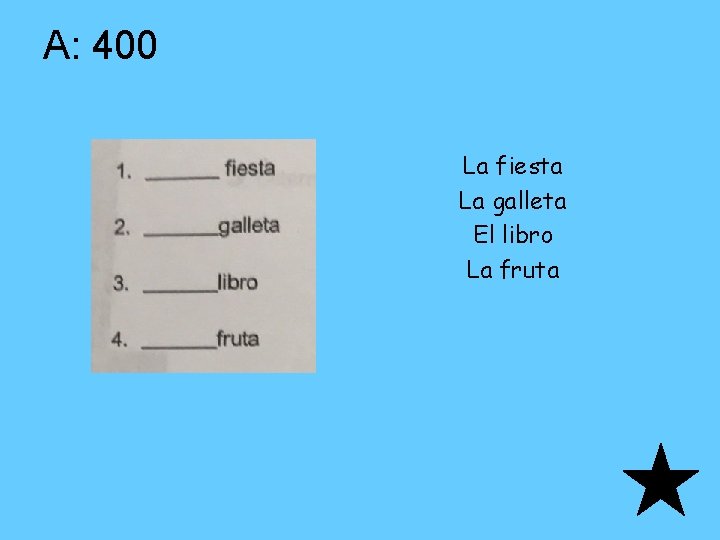 A: 400 La fiesta La galleta El libro La fruta 