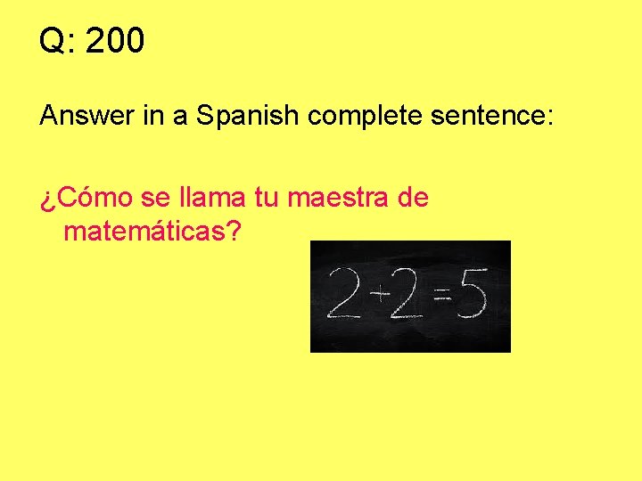 Q: 200 Answer in a Spanish complete sentence: ¿Cómo se llama tu maestra de