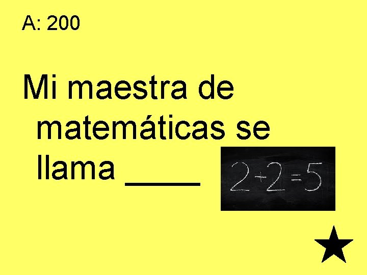 A: 200 Mi maestra de matemáticas se llama ____ 