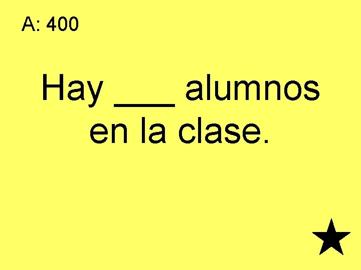 A: 400 Hay ___ alumnos en la clase. 