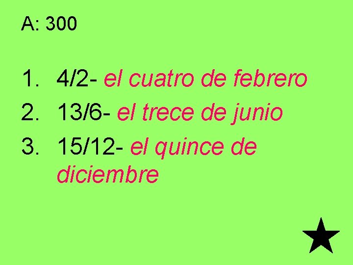 A: 300 1. 4/2 - el cuatro de febrero 2. 13/6 - el trece