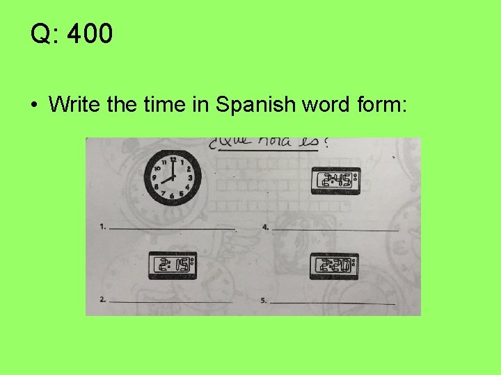 Q: 400 • Write the time in Spanish word form: 