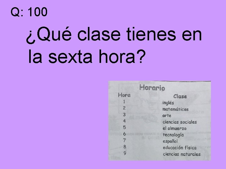 Q: 100 ¿Qué clase tienes en la sexta hora? 