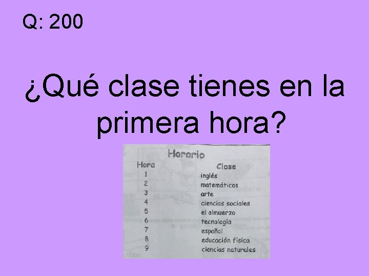 Q: 200 ¿Qué clase tienes en la primera hora? 