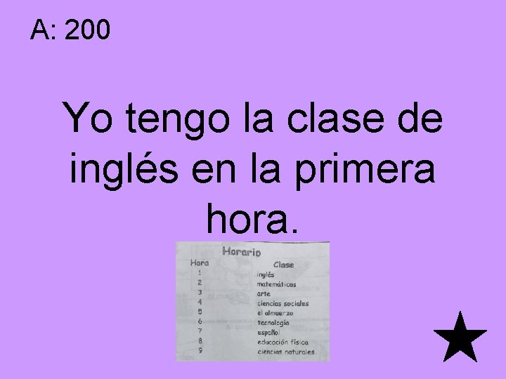 A: 200 Yo tengo la clase de inglés en la primera hora. 