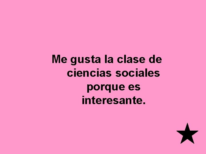 Me gusta la clase de ciencias sociales porque es interesante. 