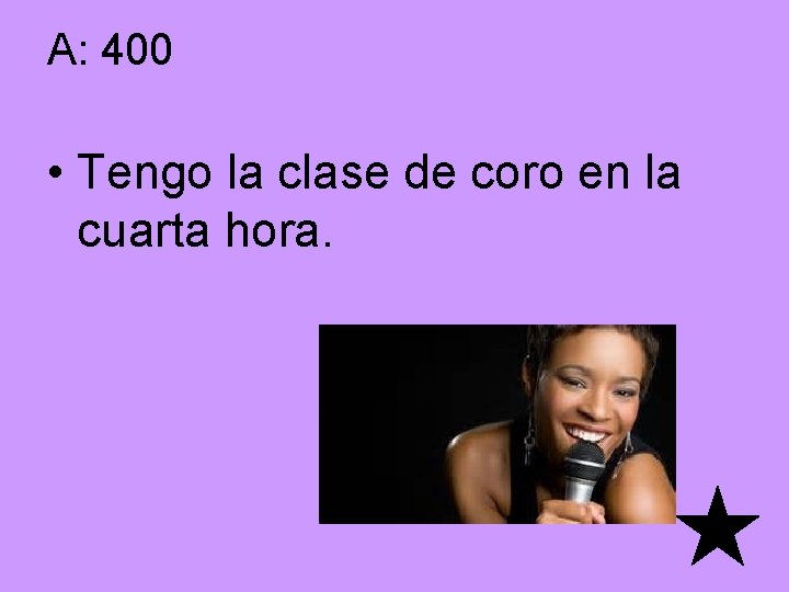 A: 400 • Tengo la clase de coro en la cuarta hora. 