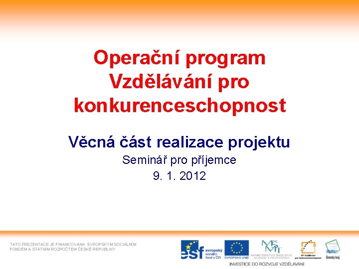 Operační program Vzdělávání pro konkurenceschopnost Věcná část realizace projektu Seminář pro příjemce 9. 1.