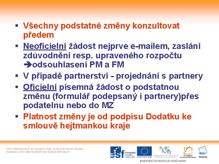§ Všechny podstatné změny konzultovat předem § Neoficielní žádost nejprve e-mailem, zaslání zdůvodnění resp.