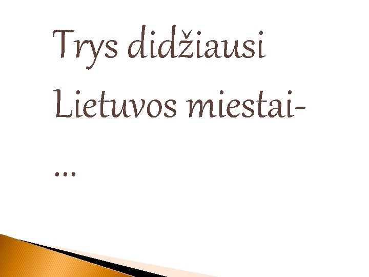 Trys didžiausi Lietuvos miestai. . . 