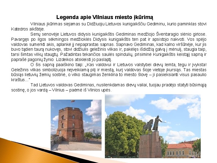 Legenda apie Vilniaus miesto įkūrimą Vilniaus įkūrimas siejamas su Didžiuoju Lietuvos kunigaikščiu Gediminu, kurio