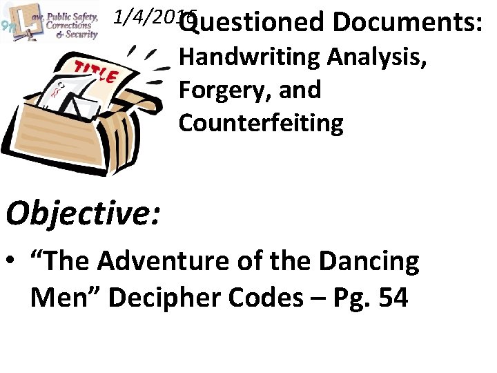 1/4/2016 Questioned Documents: Handwriting Analysis, Forgery, and Counterfeiting Objective: • “The Adventure of the
