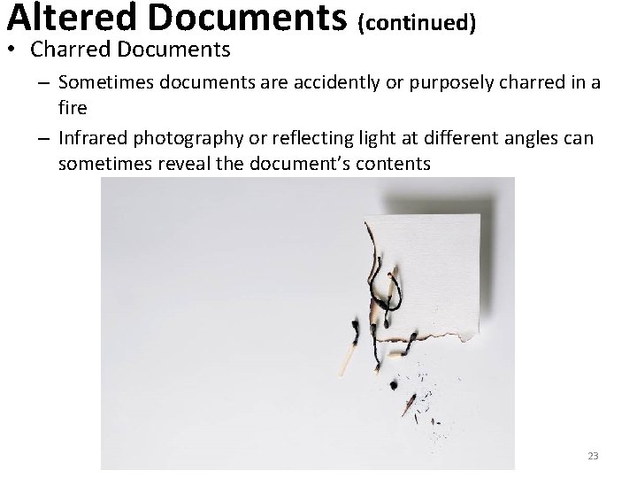 Altered Documents (continued) • Charred Documents – Sometimes documents are accidently or purposely charred
