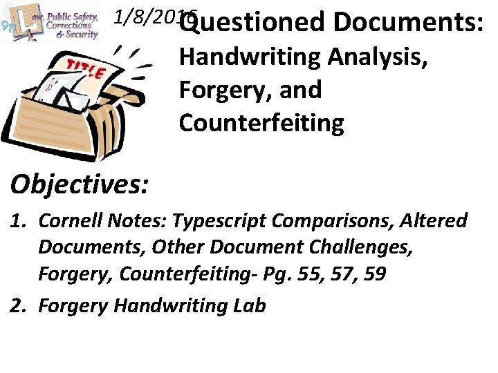 1/8/2016 Questioned Documents: Handwriting Analysis, Forgery, and Counterfeiting Objectives: 1. Cornell Notes: Typescript Comparisons,