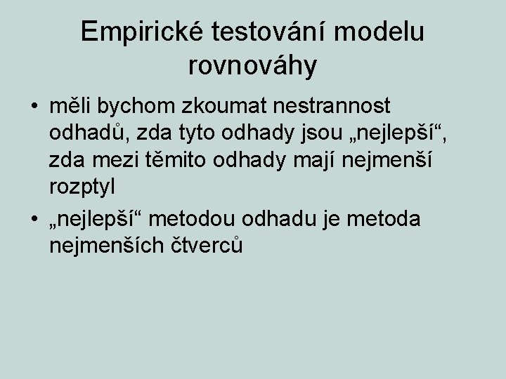 Empirické testování modelu rovnováhy • měli bychom zkoumat nestrannost odhadů, zda tyto odhady jsou