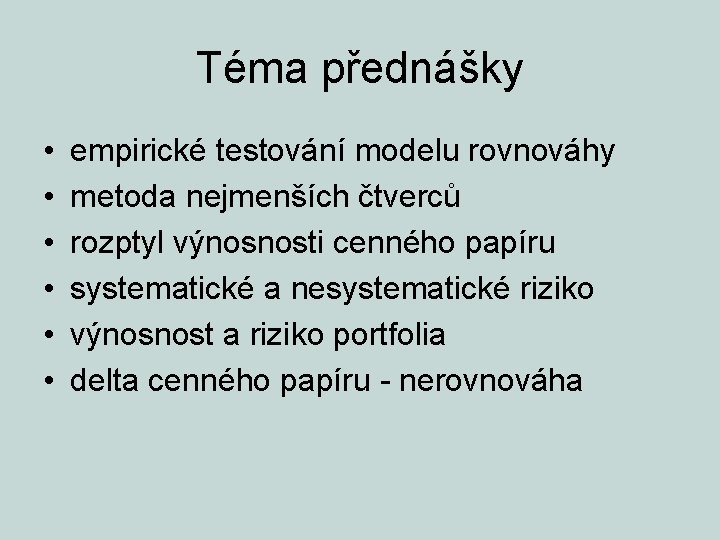 Téma přednášky • • • empirické testování modelu rovnováhy metoda nejmenších čtverců rozptyl výnosnosti