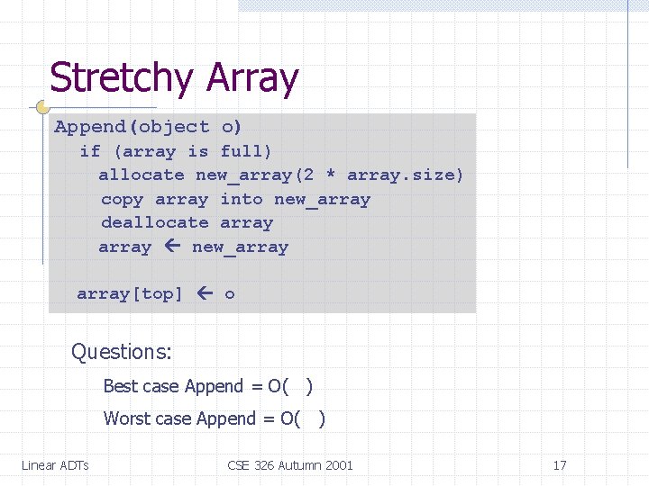 Stretchy Array Append(object o) if (array is full) allocate new_array(2 * array. size) copy