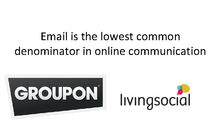 Digital Marketing Strategy Email is the lowest common denominator in online communication © 2012