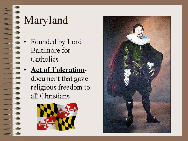 Maryland • Founded by Lord Baltimore for Catholics • Act of Tolerationdocument that gave