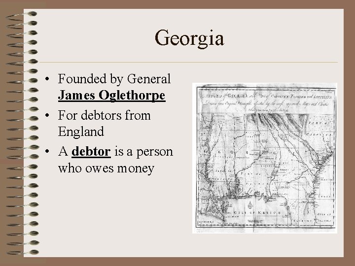 Georgia • Founded by General James Oglethorpe • For debtors from England • A