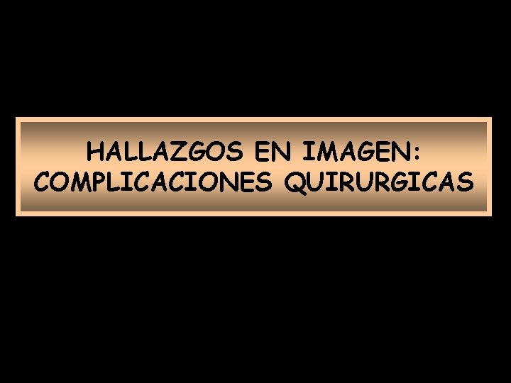 HALLAZGOS EN IMAGEN: COMPLICACIONES QUIRURGICAS 