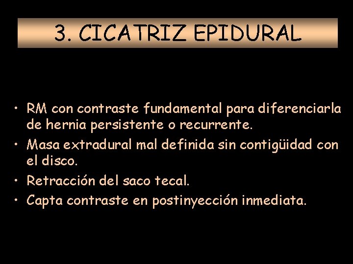 3. CICATRIZ EPIDURAL • RM contraste fundamental para diferenciarla de hernia persistente o recurrente.