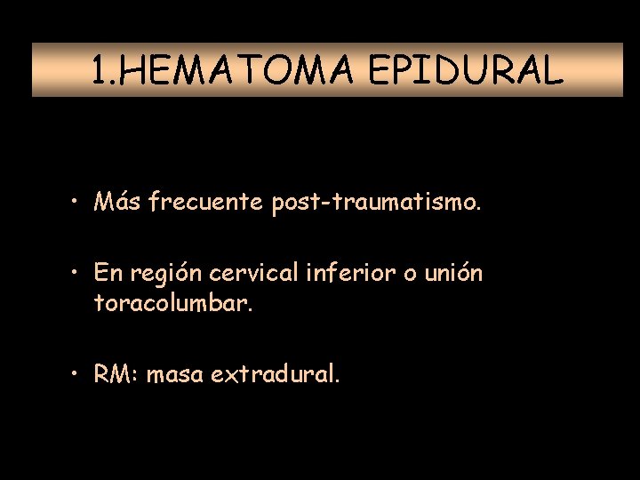 1. HEMATOMA EPIDURAL • Más frecuente post-traumatismo. • En región cervical inferior o unión