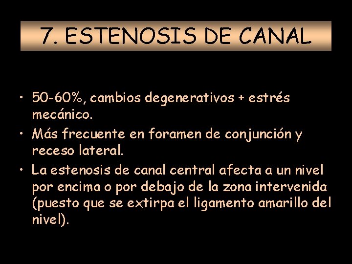 7. ESTENOSIS DE CANAL • 50 -60%, cambios degenerativos + estrés mecánico. • Más