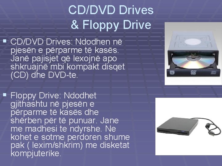 CD/DVD Drives & Floppy Drive § CD/DVD Drives: Ndodhen në pjesën e përparme të