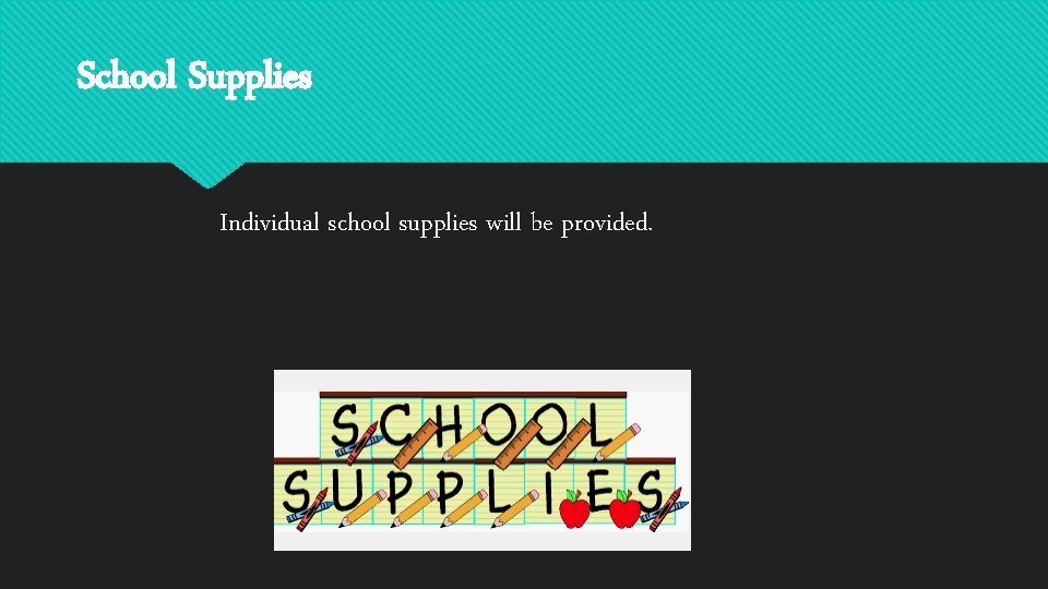School Supplies Individual school supplies will be provided. 