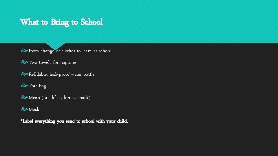 What to Bring to School Extra change of clothes to leave at school Two