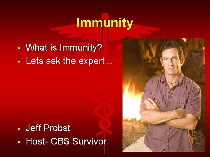 Immunity • • What is Immunity? Lets ask the expert… Jeff Probst Host- CBS