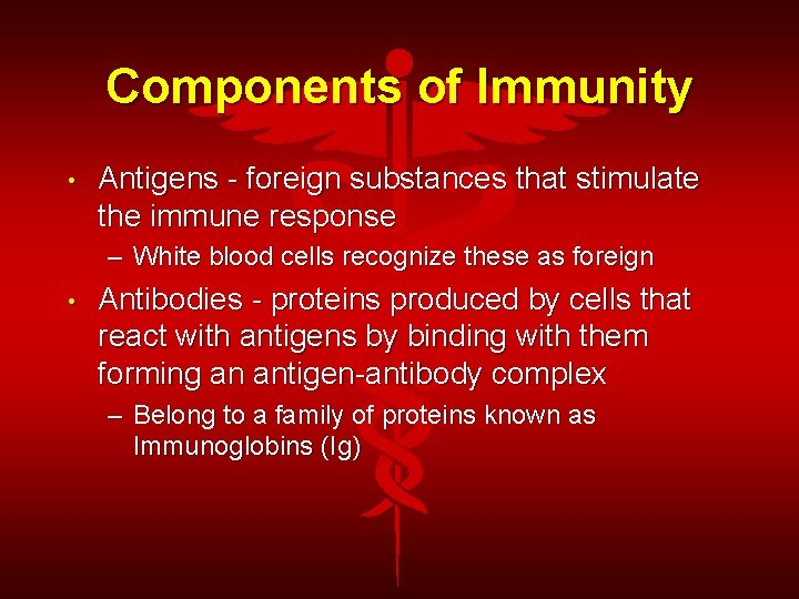 Components of Immunity • Antigens - foreign substances that stimulate the immune response –