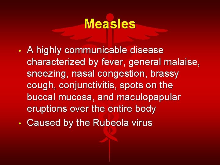 Measles • • A highly communicable disease characterized by fever, general malaise, sneezing, nasal