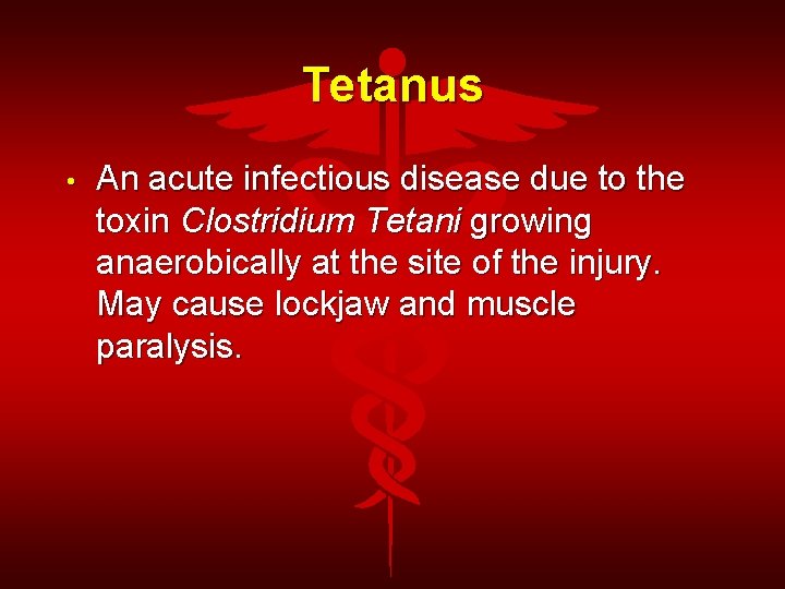 Tetanus • An acute infectious disease due to the toxin Clostridium Tetani growing anaerobically