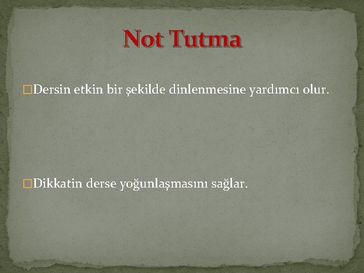 Not Tutma �Dersin etkin bir şekilde dinlenmesine yardımcı olur. �Dikkatin derse yoğunlaşmasını sağlar. 