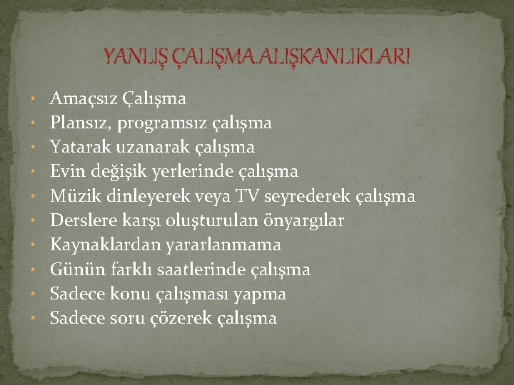 YANLIŞ ÇALIŞMA ALIŞKANLIKLARI • Amaçsız Çalışma • Plansız, programsız çalışma • Yatarak uzanarak çalışma