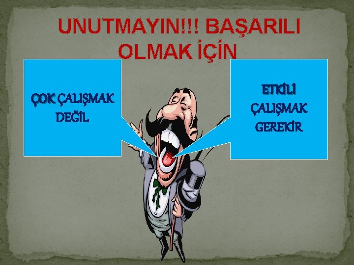 UNUTMAYIN!!! BAŞARILI OLMAK İÇİN ÇOK ÇALIŞMAK DEĞİL ETKİLİ ÇALIŞMAK GEREKİR 