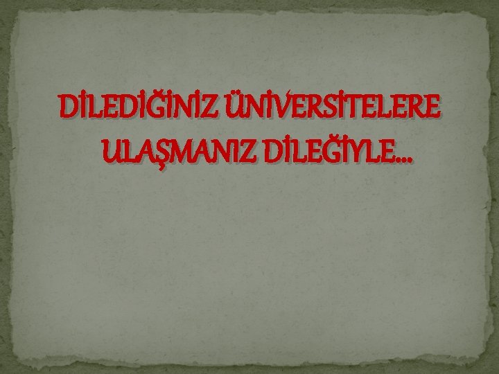 DİLEDİĞİNİZ ÜNİVERSİTELERE ULAŞMANIZ DİLEĞİYLE… 