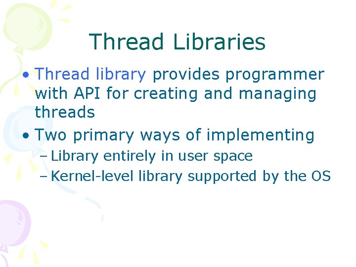 Thread Libraries • Thread library provides programmer with API for creating and managing threads