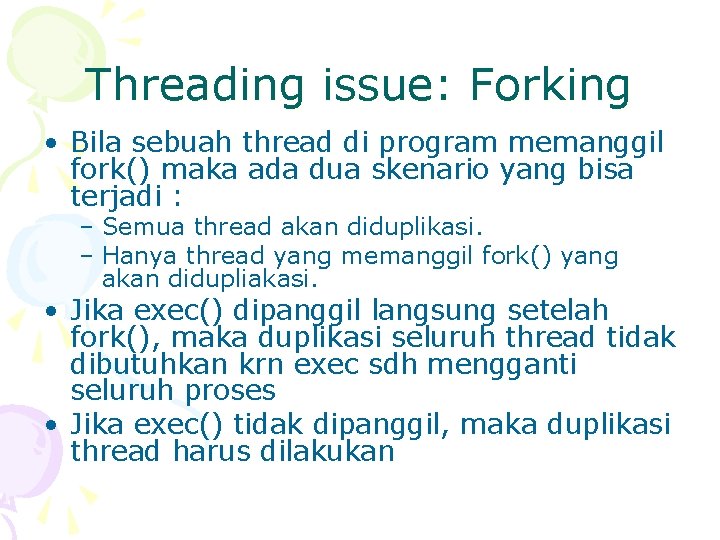 Threading issue: Forking • Bila sebuah thread di program memanggil fork() maka ada dua
