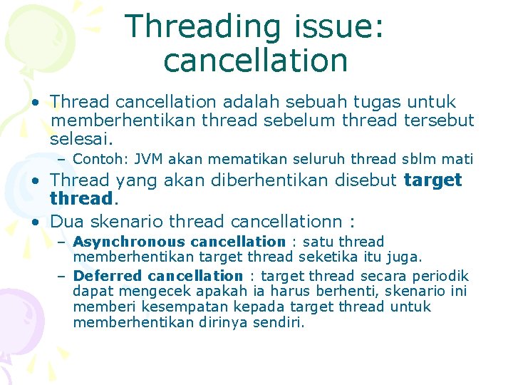Threading issue: cancellation • Thread cancellation adalah sebuah tugas untuk memberhentikan thread sebelum thread