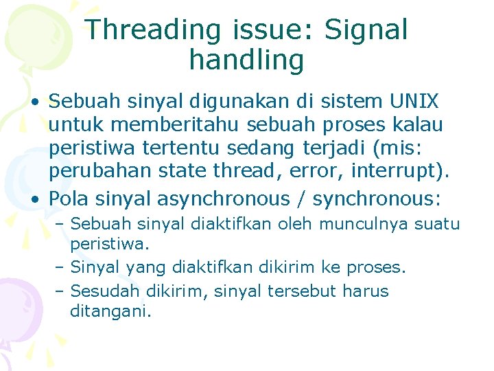 Threading issue: Signal handling • Sebuah sinyal digunakan di sistem UNIX untuk memberitahu sebuah