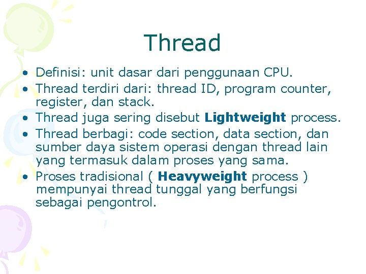 Thread • Definisi: unit dasar dari penggunaan CPU. • Thread terdiri dari: thread ID,
