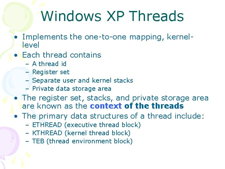 Windows XP Threads • Implements the one-to-one mapping, kernellevel • Each thread contains –