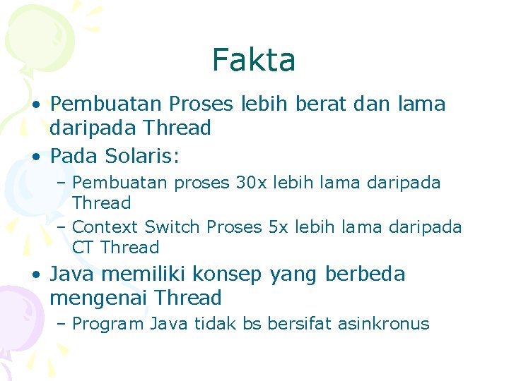Fakta • Pembuatan Proses lebih berat dan lama daripada Thread • Pada Solaris: –