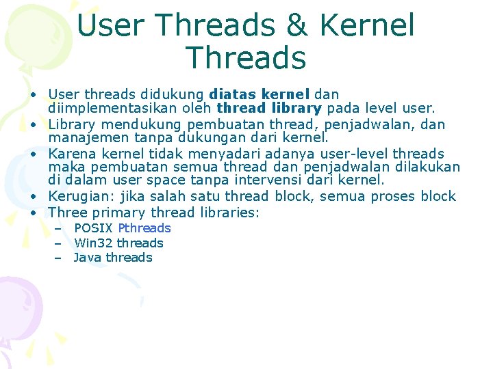 User Threads & Kernel Threads • User threads didukung diatas kernel dan diimplementasikan oleh